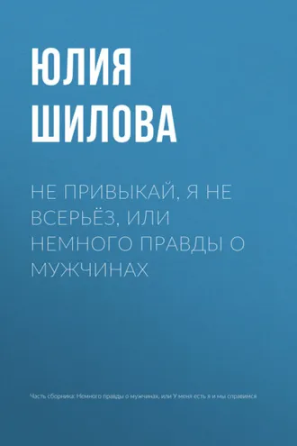 Обложка книги «Не привыкай, я не всерьёз, или Немного правды о мужчинах»
