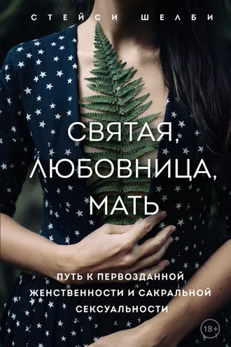 Обложка книги «Святая, любовница, мать. Путь к первозданной женственности и сакральной сексуальности»