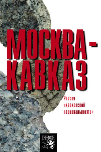Обложка книги «Москва – Кавказ. Россия «кавказской национальности»»