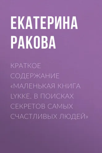 Обложка книги «Краткое содержание «Маленькая книга Lykke. В поисках секретов самых счастливых людей»»