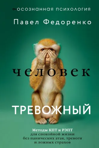Обложка книги «Человек тревожный. Методы КПТ и РЭПТ для спокойной жизни без панических атак, тревоги и ложных страхов»