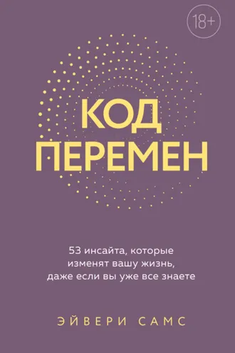 Обложка книги «Код перемен. 53 инсайта, которые изменят вашу жизнь даже если вы уже все знаете»