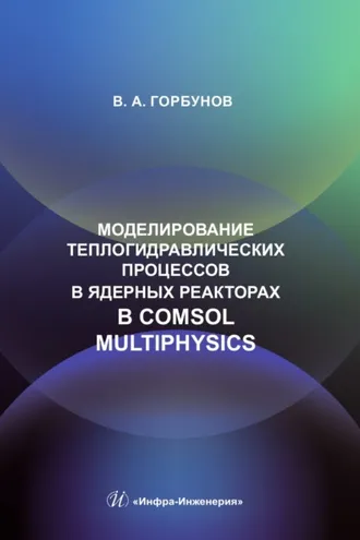 Обложка книги «Моделирование теплогидравлических процессов в ядерных реакторах в Comsol multiphysics»