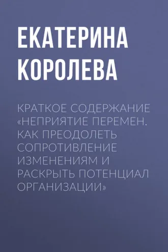 Обложка книги «Краткое содержание «Неприятие перемен. Как преодолеть сопротивление изменениям и раскрыть потенциал организации»»