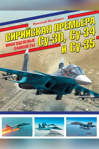 Обложка книги «Сирийская премьера. Многоцелевые самолеты Су-30, Су-34 и Су-35»