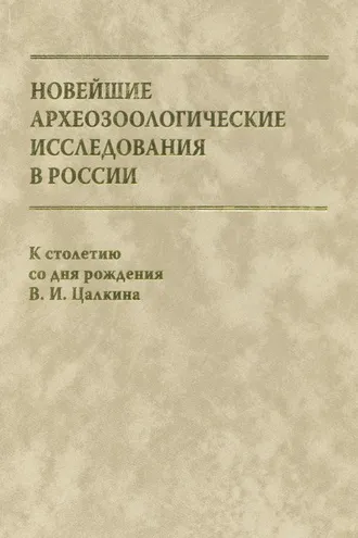 Обложка книги «Новейшие археозоологические исследования в России. К столетию со дня рождения В. И. Цалкина»