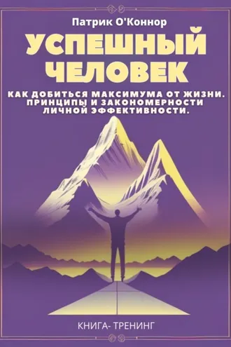 Обложка книги «Успешный человек. Как добиться максимума от жизни. Принципы и закономерности личной эффективности от теории к практике»
