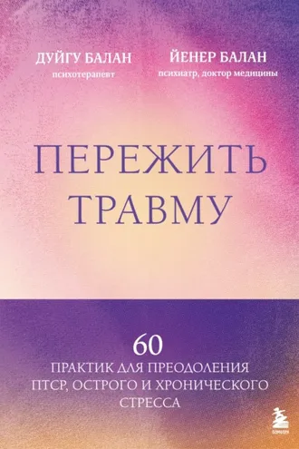 Обложка книги «Пережить травму. 60 практик для преодоления ПТСР, острого и хронического стресса»