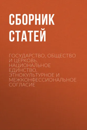 Обложка книги «Государство, Общество и Церковь. Национальное единство, этнокультурное и межконфессиональное согласие»