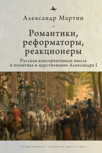 Обложка книги «Романтики, реформаторы, реакционеры. Русская консервативная мысль и политика в царствование Александра I»
