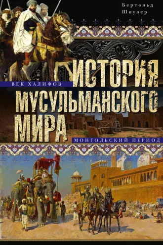Обложка книги «История мусульманского мира: Век халифов. Монгольский период»