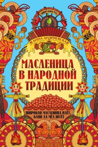 Обложка книги «Масленица в народной традиции. Широкая масленица идёт, блин да мёд несёт»