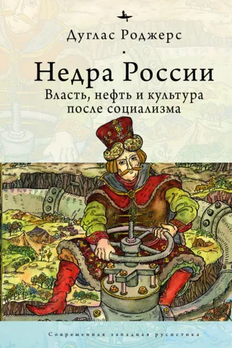 Обложка книги «Недра России. Власть, нефть и культура после социализма»