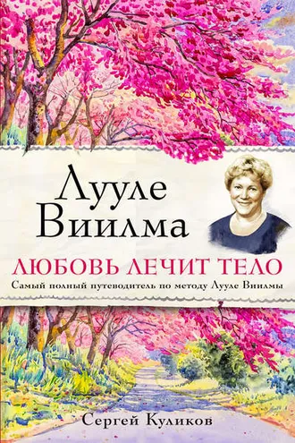 Обложка книги «Лууле Виилма. Любовь лечит тело: самый полный путеводитель по методу Лууле Виилмы»