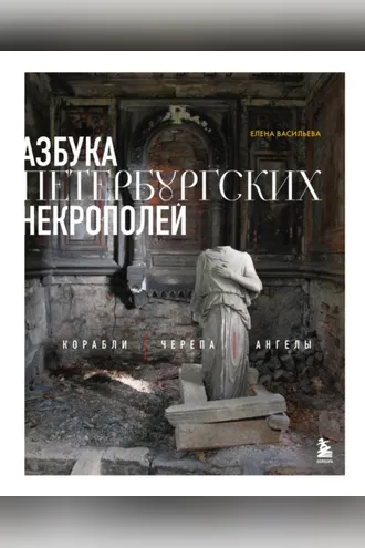 Обложка книги «Азбука петербургских некрополей. Корабли, черепа, ангелы»