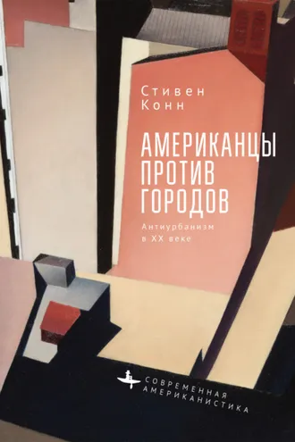 Обложка книги «Американцы против городов. Антиурбанизм в ХХ веке»