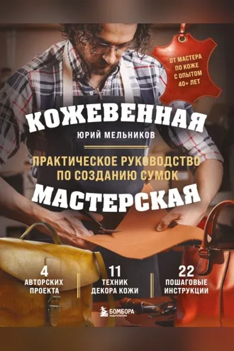 Обложка книги «Кожевенная мастерская. Техники художественной обработки кожи. Практическое руководство по созданию сумок»