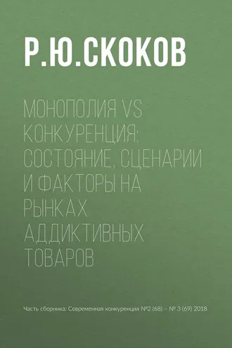 Обложка книги «Монополия vs конкуренция: состояние, сценарии и факторы на рынках аддиктивных товаров»