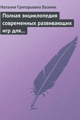 Обложка книги «Полная энциклопедия современных развивающих игр для детей. От рождения до 12 лет»