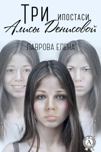 Обложка книги «Три ипостаси Алисы Денисовой»