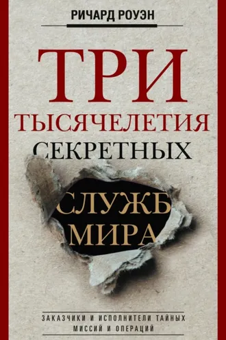 Обложка книги «Три тысячелетия секретных служб мира. Заказчики и исполнители тайных миссий и операций»