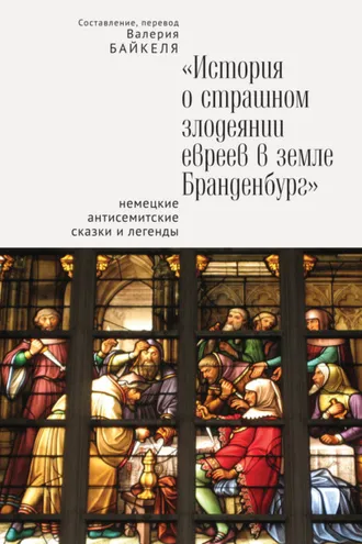 Обложка книги «История о страшном злодеянии евреев в земле Бранденбург: Немецкие антисемитские сказки и легенды»