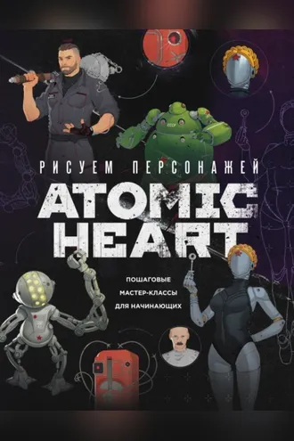 Обложка книги «Рисуем персонажей Atomic heart. Пошаговые мастер-классы для начинающих»