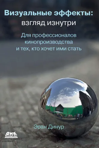Обложка книги «Визуальные эффекты: взгляд изнутри. Для профессионалов кинопроизводства и тех, кто хочет ими стать»