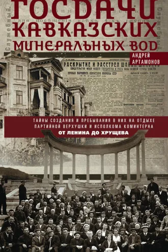Обложка книги «Госдачи Кавказских Минеральных Вод. Тайны создания и пребывания в них на отдыхе партийной верхушки и исполкома Коминтерна. От Ленина до Хрущева»