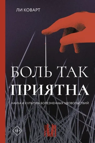 Обложка книги «Боль так приятна. Наука и культура болезненных удовольствий»