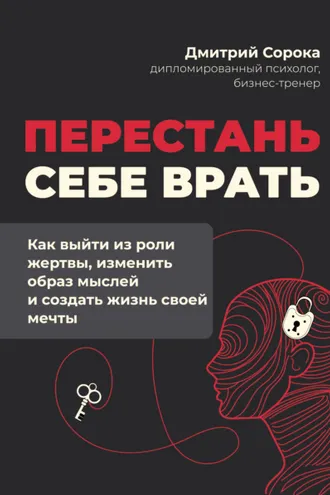 Обложка книги «Перестань себе врать. Как выйти из роли жертвы, изменить образ мыслей и создать жизнь своей мечты»