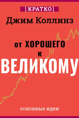 Обложка книги «От хорошего к великому. Почему одни компании совершают прорыв, а другие нет. Джим Коллинз. Кратко»