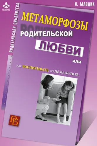 Обложка книги «Метаморфозы родительской любви, или Как воспитывать, но не калечить»