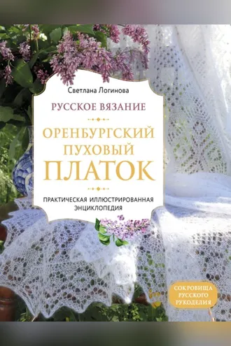 Обложка книги «Русское вязание. Оренбургский пуховый платок. Практическая иллюстрированная энциклопедия»
