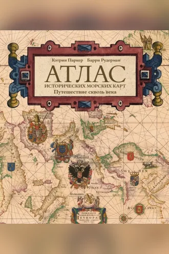 Обложка книги «Атлас исторических морских карт. Путешествие сквозь века»