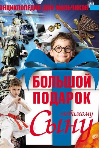 Обложка книги «Большой подарок любимому сыну. Энциклопедия для мальчиков»