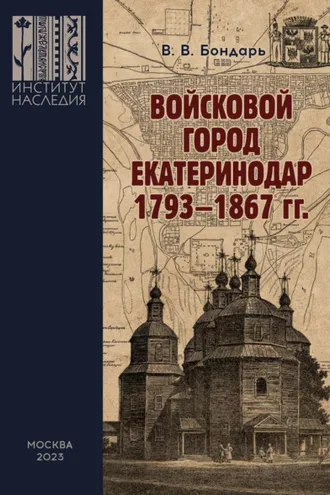 Обложка книги «Войсковой город Екатеринодар. 1793–1867 гг. Историко-культурная специфика и функциональная роль в системе городских поселений Российской империи»