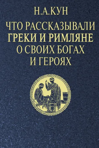 Обложка книги «Что рассказывали греки и римляне о своих богах и героях»