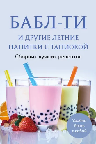 Обложка книги «Бабл-ти и другие летние напитки с тапиокой. Сборник лучших рецептов»