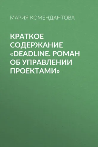 Обложка книги «Краткое содержание «Deadline. Роман об управлении проектами»»