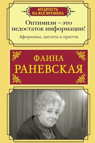 Обложка книги «Оптимизм – это недостаток информации! Жизненные цитаты, притчи и афоризмы от Фаины Раневской»