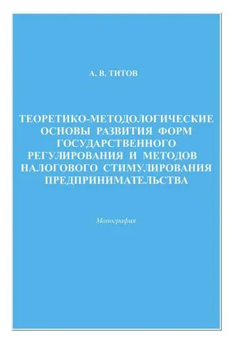 Обложка книги «Теоретико-методологические основы развития форм государственного регулирования и методов налогового стимулирования предпринимательства»