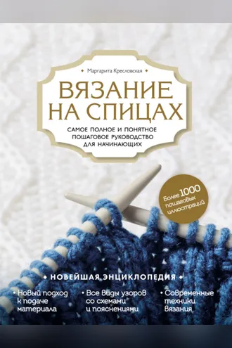 Обложка книги «Вязание на спицах. Самое полное и понятное пошаговое руководство для начинающих. Новейшая энциклопедия»