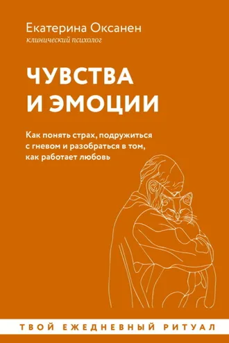 Обложка книги «Чувства и эмоции. Как понять страх, подружиться с гневом и разобраться в том, как работает любовь»