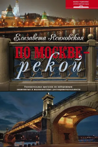 Обложка книги «По Москве – рекой. Увлекательная прогулка по набережным: знаменитые и малоизвестные достопримечательности»