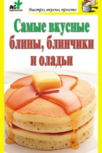 Обложка книги «Самые вкусные блины, блинчики и оладьи»