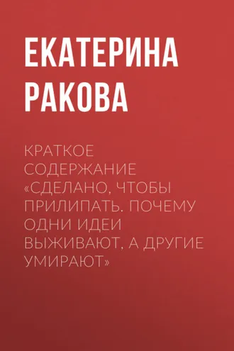 Обложка книги «Краткое содержание «Сделано, чтобы прилипать. Почему одни идеи выживают, а другие умирают»»