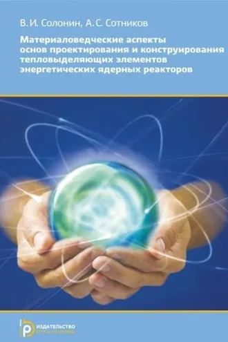 Обложка книги «Материаловедческие аспекты основ проектирования и конструирования тепловыделяющих элементов энергетических ядерных реакторов»