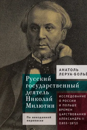 Обложка книги «Русский государственный деятель Николай Милютин. Исследование о России и Польше времен царствования Александра II (1855–1872)»