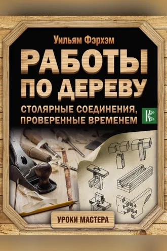 Обложка книги «Работы по дереву. Столярные соединения, проверенные временем»